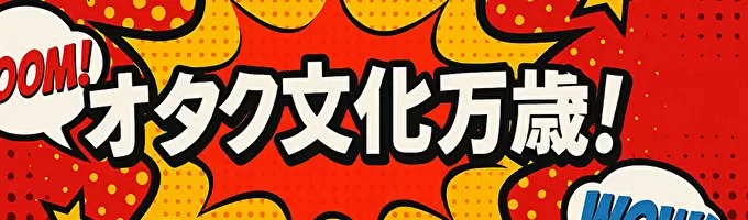 オタク文化万歳